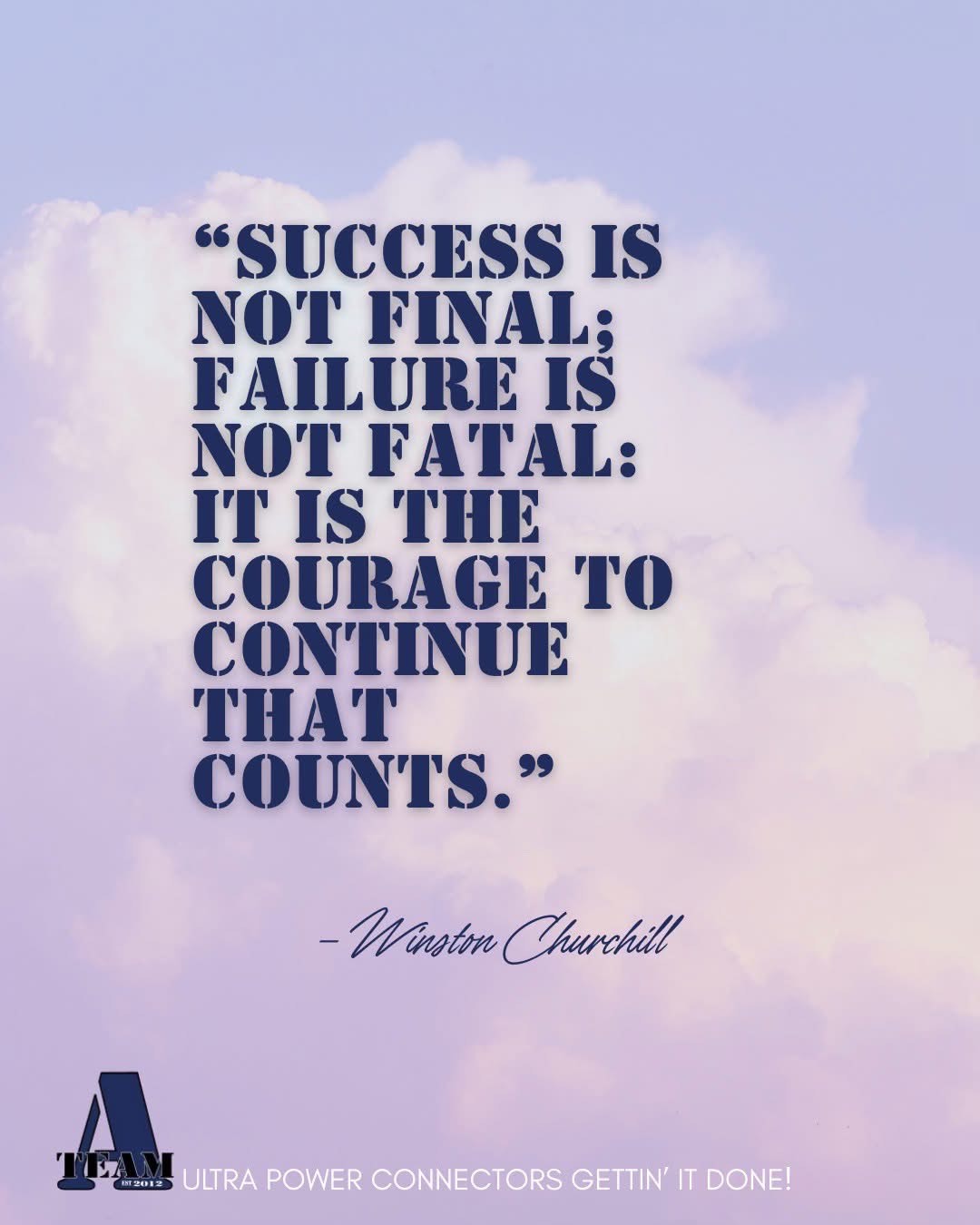A-Team inspirational Quote: 'Success Is Not Final; Not Fatal: It Is The Courage To Continue That Counts.' - Winston Churchill
