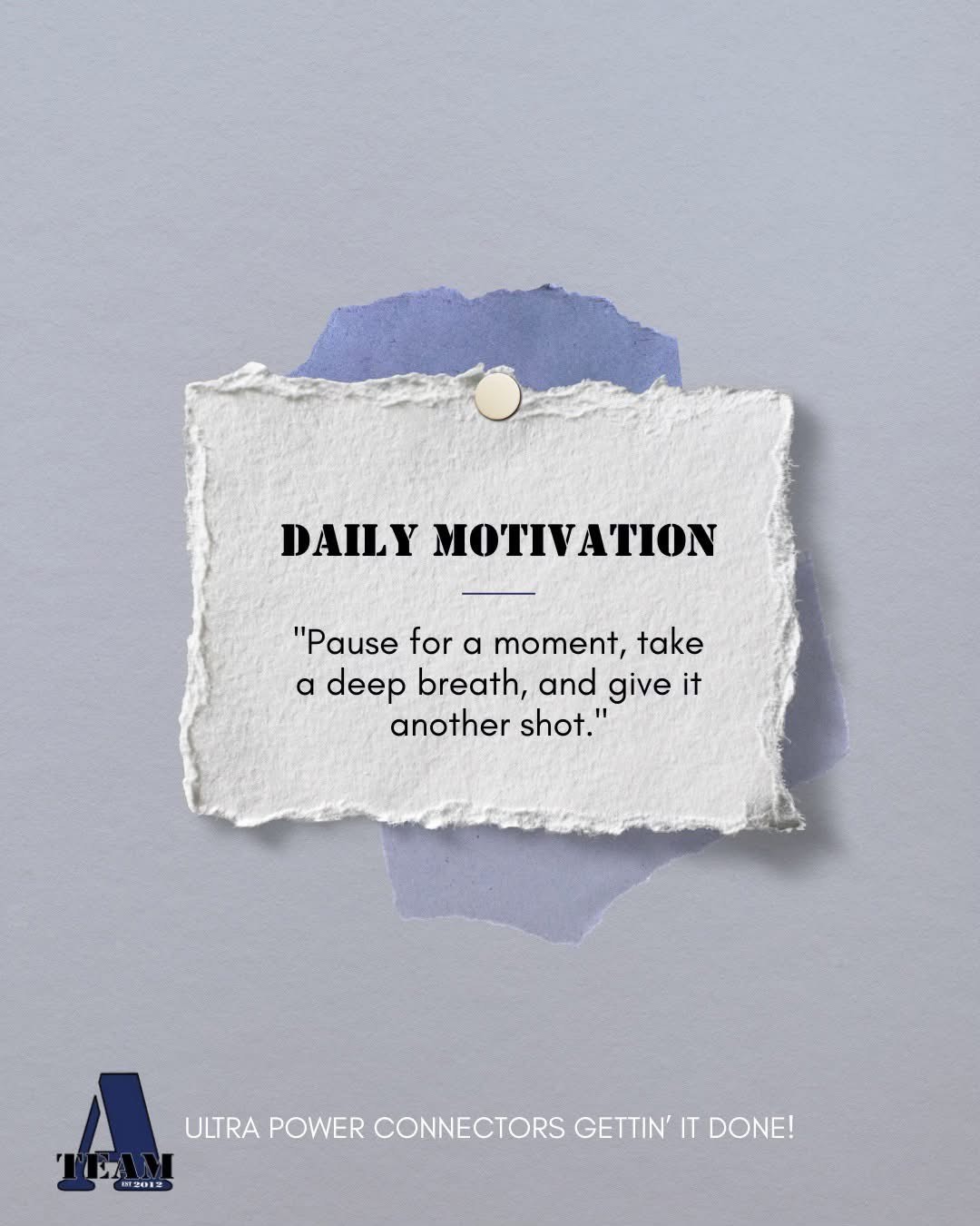 A-Team inspirational Quote: 'Pause For A Moment, Take A Deep Breath, And Give It Another Shot.'