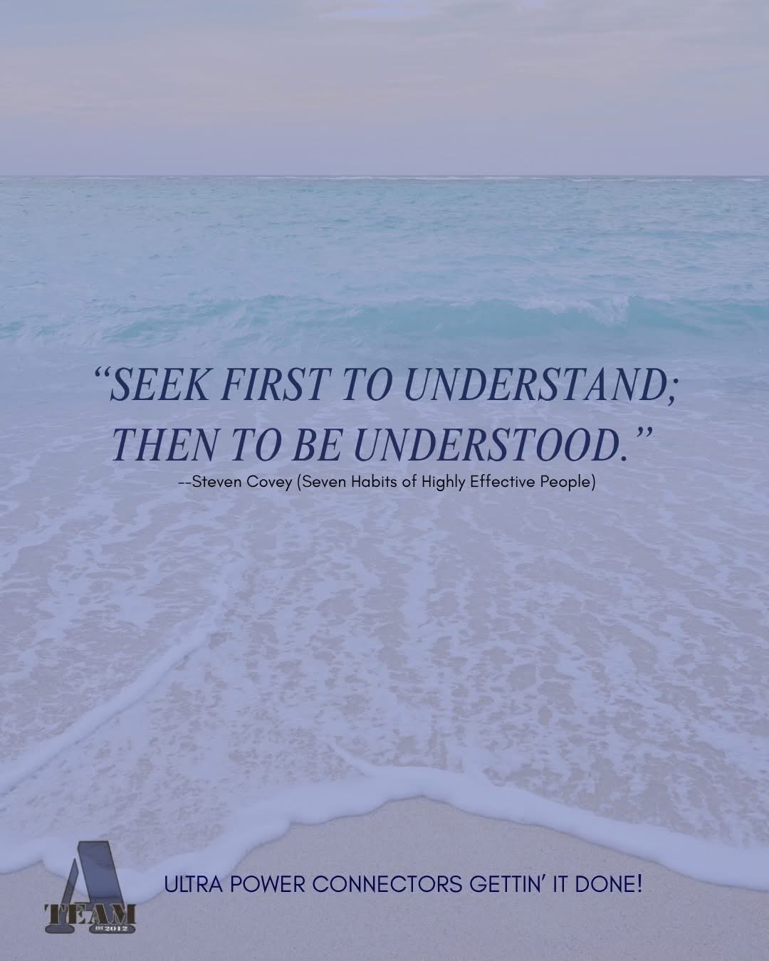 A-Team Inspirational Quote: 'Seek First To Understand; Then To Be Understood.' - Steven Covey