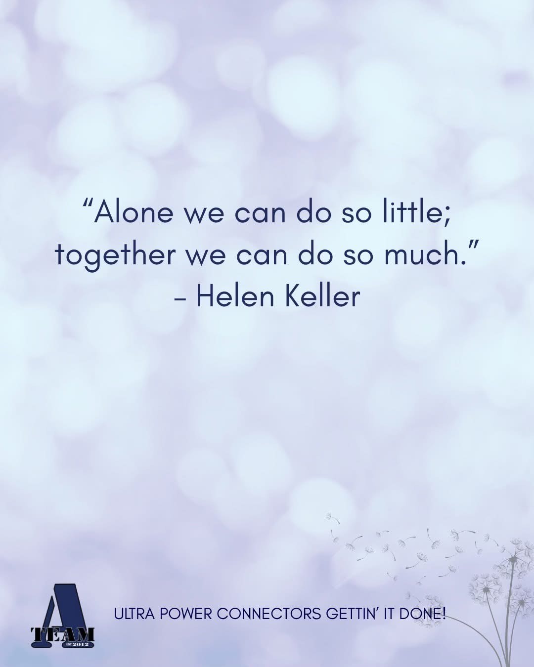 A-Team Inspirational Quote: 'Alone We Can Do So Little; Together We Can Do So Much.' - Helen Keller